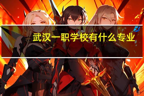 武汉一职学校有什么专业