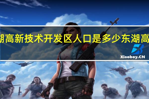 武汉东湖高新技术开发区人口是多少 东湖高新技术开发区