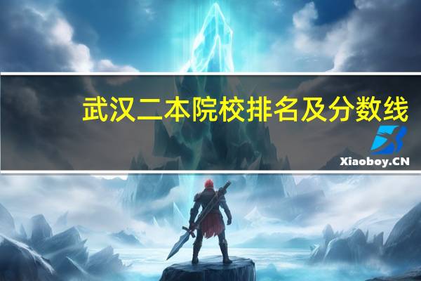 武汉二本院校排名及分数线
