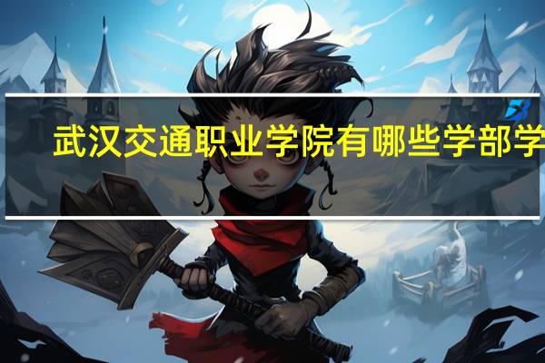武汉交通职业学院有哪些学部学院