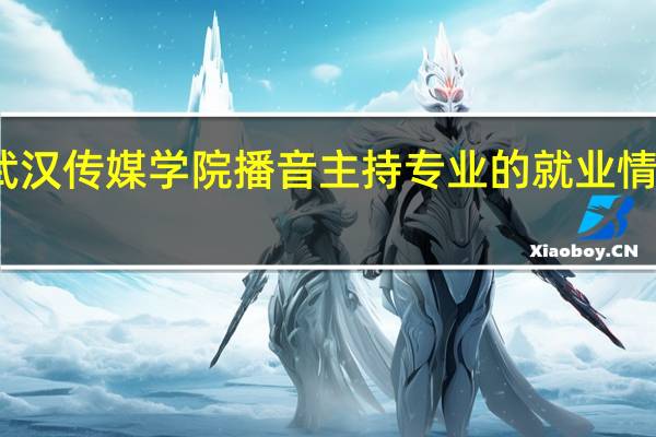 武汉传媒学院播音主持专业的就业情况如何