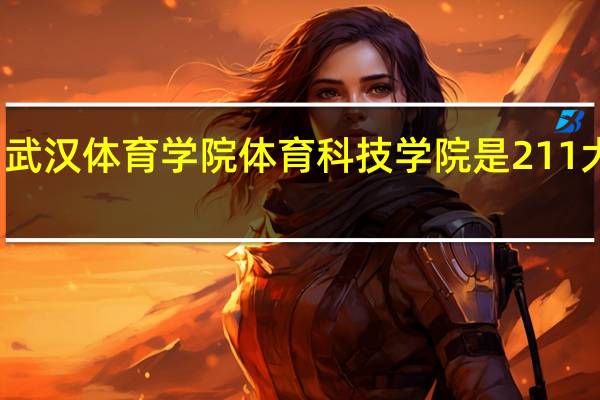 武汉体育学院体育科技学院是211大学吗