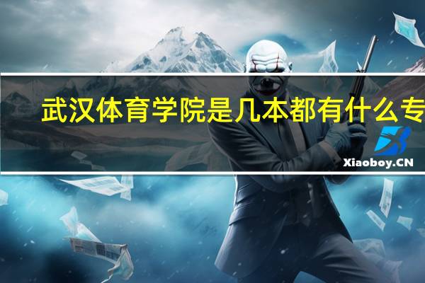 武汉体育学院是几本都有什么专业