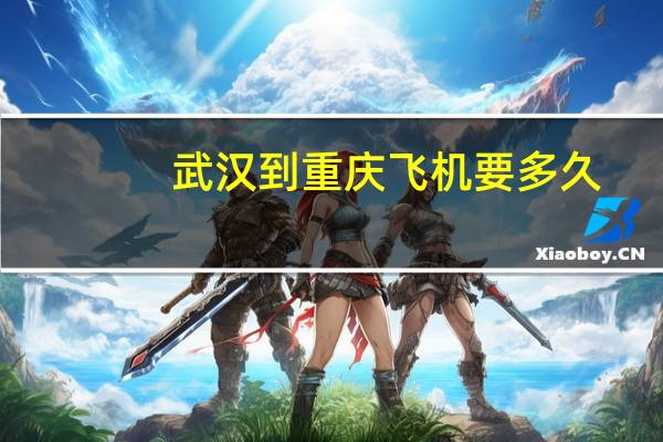 武汉到重庆飞机要多久（武汉到重庆飞机）