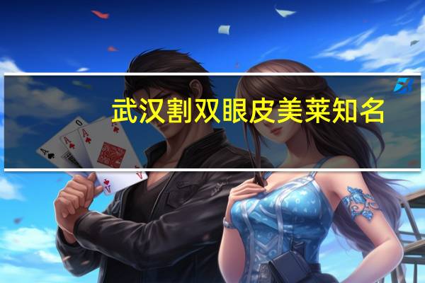 武汉割双眼皮美莱知名？同济可以做双眼皮嘛