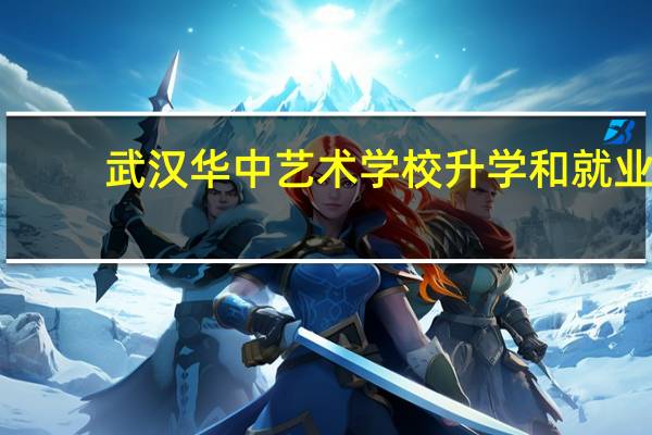 武汉华中艺术学校升学和就业