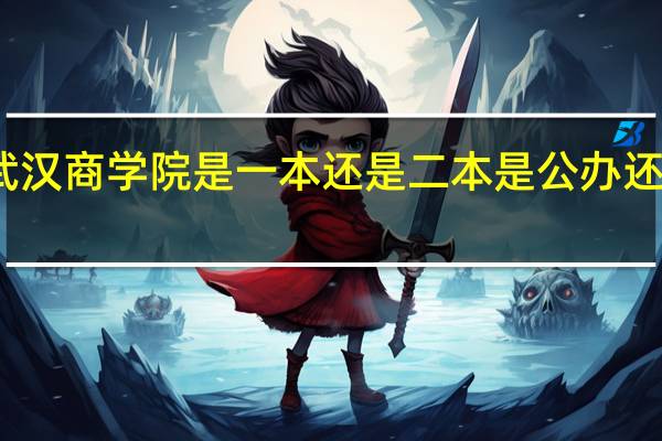 武汉商学院是一本还是二本是公办还是民办