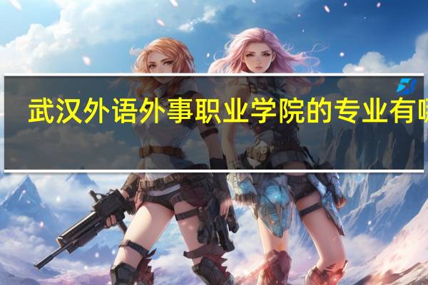 武汉外语外事职业学院的专业有哪些