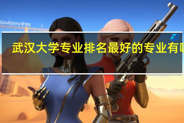 武汉大学专业排名 最好的专业有哪些