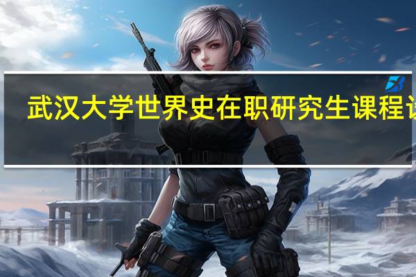 武汉大学世界史在职研究生课程设置