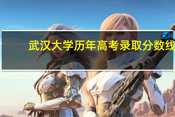 武汉大学历年高考录取分数线