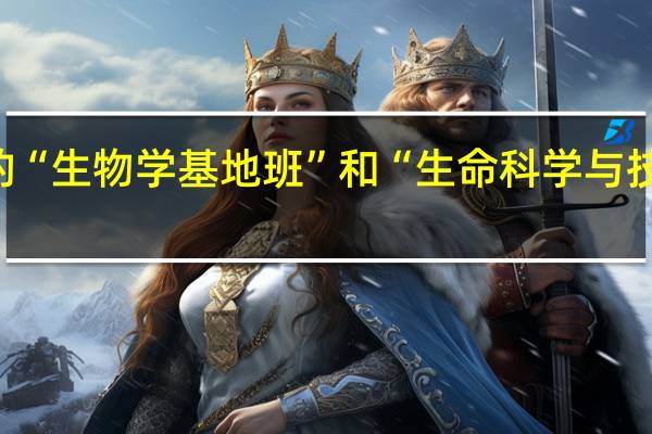 武汉大学招生专业中的“生物学基地班”和“生命科学与技术基地班”有什么不一样啊