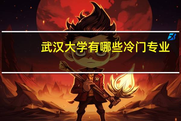 武汉大学有哪些冷门专业