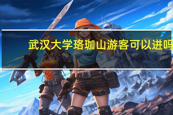 武汉大学珞珈山游客可以进吗