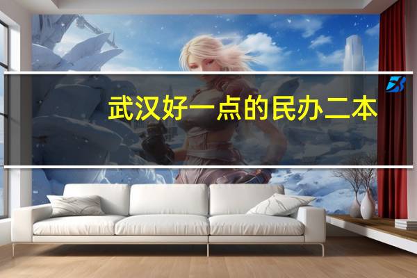 武汉好一点的民办二本