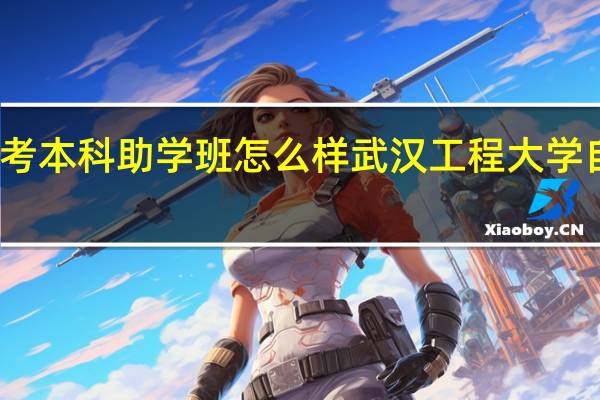 武汉工程大学自考本科助学班怎么样 武汉工程大学自考本科助学班有用吗