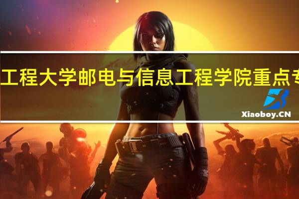 武汉工程大学邮电与信息工程学院重点专业有哪些