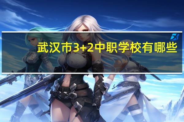 武汉市3+2中职学校有哪些