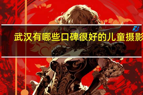 武汉有哪些口碑很好的儿童摄影馆
