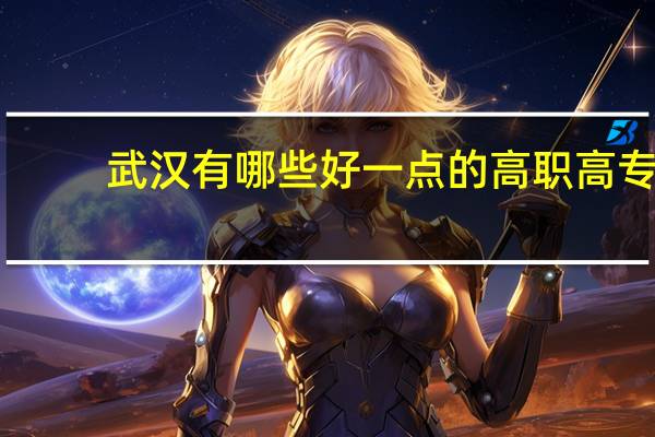 武汉有哪些好一点的高职高专？