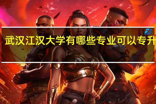 武汉江汉大学有哪些专业可以专升本啊