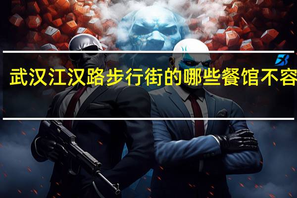 武汉江汉路步行街的哪些餐馆不容错过