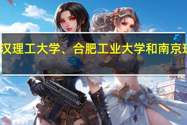 武汉理工大学、合肥工业大学和南京理工大学，排名怎么样