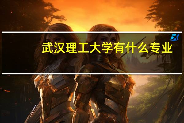 武汉理工大学有什么专业