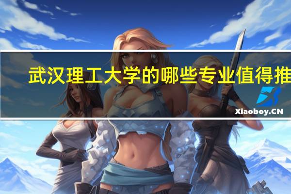 武汉理工大学的哪些专业值得推荐