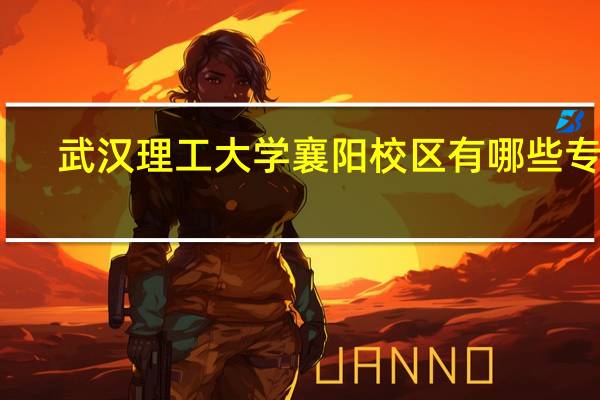武汉理工大学襄阳校区有哪些专业