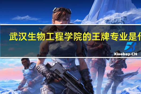 武汉生物工程学院的王牌专业是什么