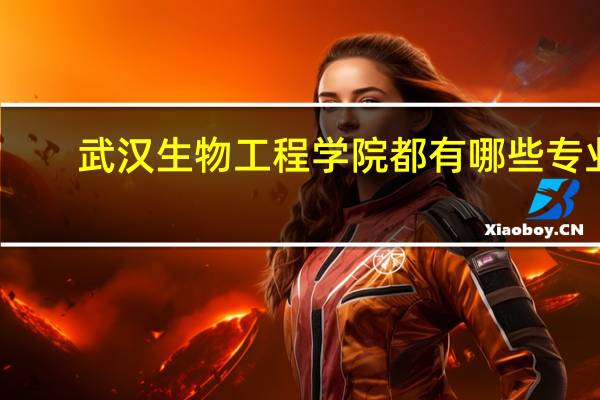 武汉生物工程学院都有哪些专业