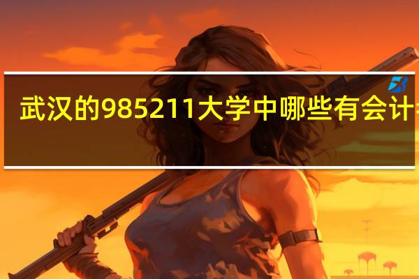 武汉的985211大学中哪些有会计考研
