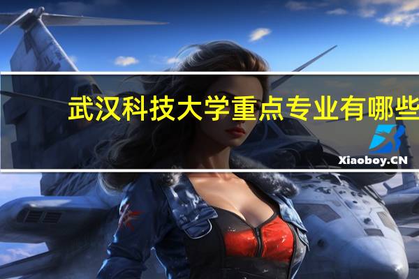 武汉科技大学重点专业有哪些