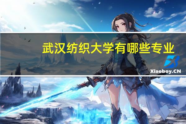 武汉纺织大学有哪些专业