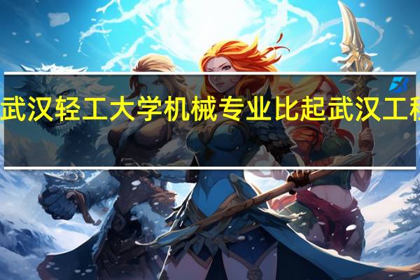 武汉轻工大学机械专业比起武汉工程大学，三峡大学，江汉大学，长江大学，湖北工业大学怎么样