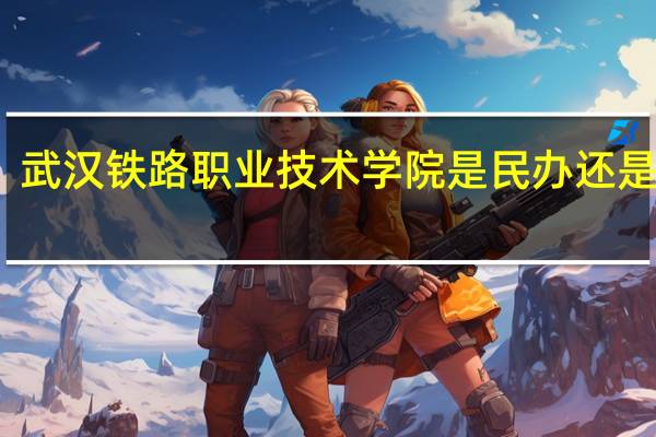 武汉铁路职业技术学院是民办还是公办