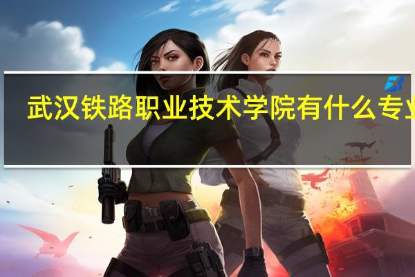 武汉铁路职业技术学院有什么专业啊