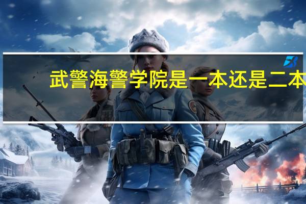 武警海警学院是一本还是二本