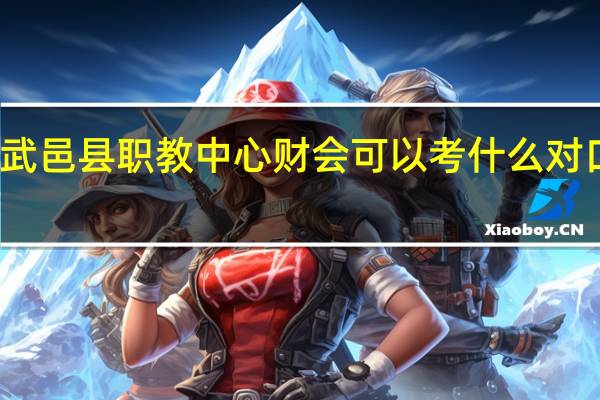 武邑县职教中心财会可以考什么对口大学