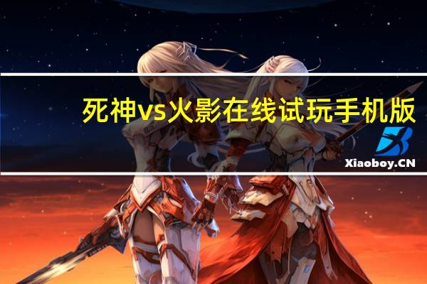 死神vs火影在线试玩手机版（死神vs火影2 0在线玩）