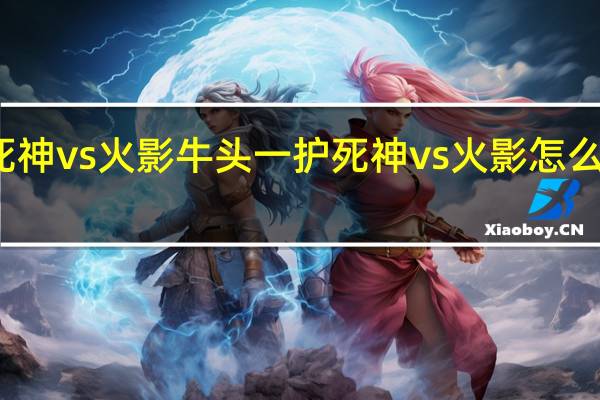 死神vs火影牛头一护 死神vs火影怎么变牛头