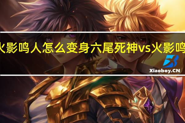 死神vs火影鸣人怎么变身六尾 死神vs火影鸣人怎么变九尾