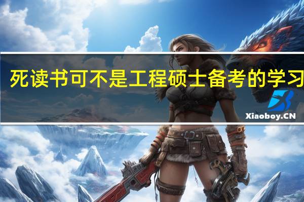 死读书可不是工程硕士备考的学习方法
