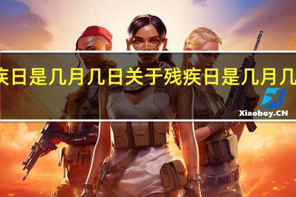 残疾日是几月几日 关于残疾日是几月几日的介绍