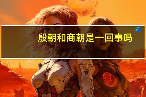 殷朝和商朝是一回事吗