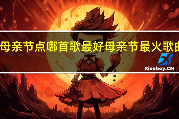 母亲节点哪首歌最好 母亲节最火歌曲大全