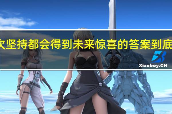每一次坚持都会得到未来惊喜的答案 到底什么情况嘞