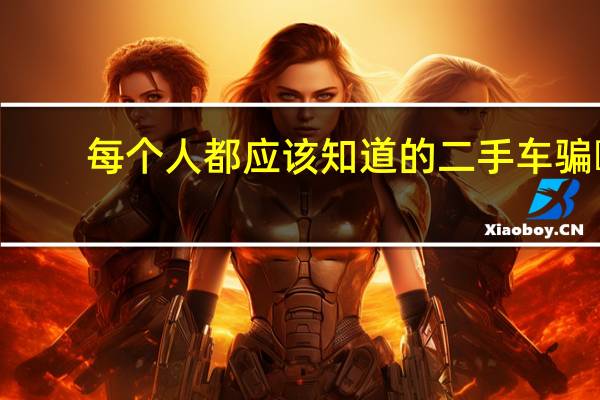 每个人都应该知道的二手车骗�