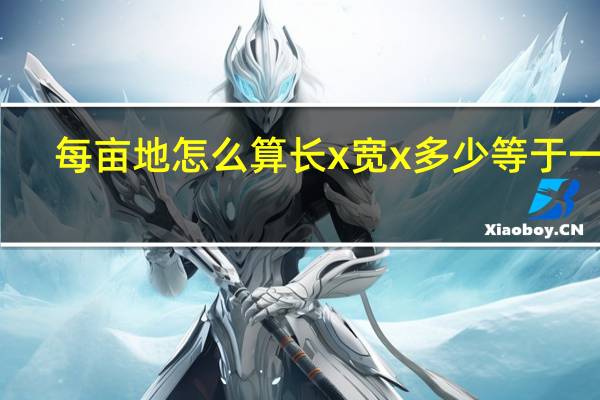 每亩地怎么算长x宽x多少等于一亩（亩的公式怎么算 一亩地的长和宽是多少）